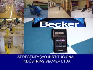 Becker
APRESENTAÇÃO INSTITUCIONAL
  INDÚSTRIAS BECKER LTDA
 