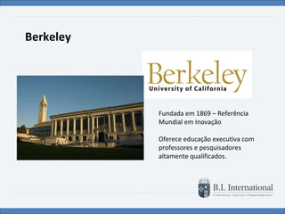 Berkeley Fundada em 1869 – Referência Mundial em Inovação Oferece educação executiva com professores e pesquisadores altamente qualificados. 