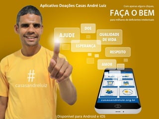 Disponível para Android e IOS
Aplicativo Doações Casas André Luiz
 