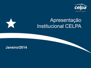 Apresentação
Institucional CELPA

Janeiro/2014

 