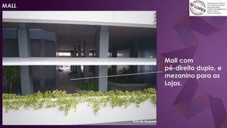 Mall com
pé-direito duplo, e
mezanino para as
Lojas.
Foto da Maquete
MALL
 