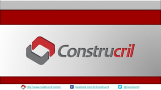 http://www.construcril.com.br facebook.com.br/Construcril @Construcril
 