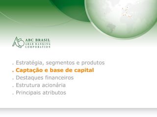 6
. Estratégia, segmentos e produtos
. Captação e base de capital
. Destaques financeiros
. Estrutura acionária
. Principais atributos
 