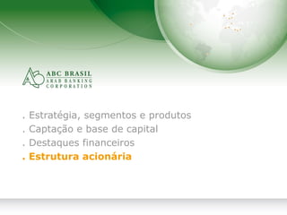 17
. Estratégia, segmentos e produtos
. Captação e base de capital
. Destaques financeiros
. Estrutura acionária
 