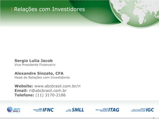 22
Sergio Lulia Jacob
Vice Presidente Financeiro
Alexandre Sinzato, CFA
Head de Relações com Investidores
Website: www.abcbrasil.com.br/ri
Email: ri@abcbrasil.com.br
Telefone: (11) 3170-2186
22
Relações com Investidores
 
