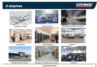 A empresa




      Vista Aérea - Matriz             Salas de Testes         Montagem de Grupos Geradores




         Atendimento                    Peças Originais                Serviços




   Divisão Serviços e Peças   Montagem de Quadros de Comando             Auditório

                                                                                              4
 