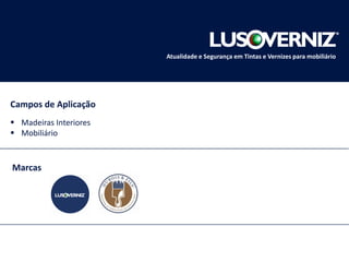 Marcas
Campos de Aplicação
 Madeiras Interiores
 Mobiliário
Atualidade e Segurança em Tintas e Vernizes para mobiliário
 