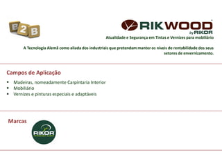 Marcas
Campos de Aplicação
 Madeiras, nomeadamente Carpintaria Interior
 Mobiliário
 Vernizes e pinturas especiais e adaptáveis
Atualidade e Segurança em Tintas e Vernizes para mobiliário
A Tecnologia Alemã como aliada dos industriais que pretendam manter os níveis de rentabilidade dos seus
setores de envernizamento.
 