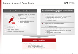 29
 Present in 12 states and the Federal
District
– Covers 91% of the Brazilian GDP
– 41 own stores
– 142 licensed brokers
– Strong presence in São Paulo
and Rio de Janeiro
 Unique one-stop-shop business model
 Solid client base
 Strong internet presence
 Diversified products in the portfolio
Unique Platform Poised for Growth
Well Defined Acquisition Model with a Successful Track
Record
 Appreciation and alignment of interests
– Earn-out
– 51% ownership stake
Natural Consolidator
 Potential synergies:
– Scale and reach: network effect
– Access to mortgage financing
– Expertise of LPS Brasil management
Pronto!: A Natural Consolidator
 Acquisition strategy:
– Companies with expertise in their regional markets
– Companies with limited access to capital
– Well positioned in relevant markets
– Widespread network
 Successful acquisitions through the years
– 4 acquisitions since July focused on the secondary
market
– Benchmark for future partners
– Accretion
29
 