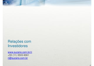 Relações com
Investidores
www.suzano.com.br/ri
+55 (11) 3503-9061
ri@suzano.com.br

                       47
 