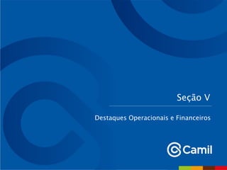 Seção V
Destaques Operacionais e Financeiros
 