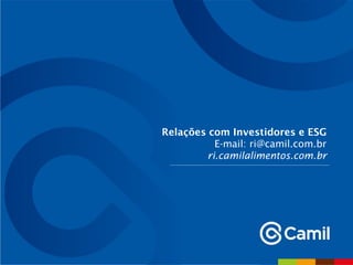 Relações com Investidores e ESG
E-mail: ri@camil.com.br
ri.camilalimentos.com.br
 