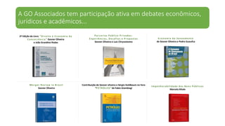 Olimpíadas podem gerar R$ 8,6 bi para a economia
brasileira
Efeito lava jato pode reduzir PIB em 3,63
pontos
PPI pode gerar 2,7 milhões de empregos e aumento na
renda total da economia de R$ 187 bilhões
Governo federal poderia arrecadar cerca de R$ 172,4 bi
vendendo ativos
Estudos de impacto econômico da GO Associados...
 