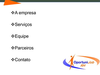 A empresa

Serviços

Equipe

Parceiros

Contato
 