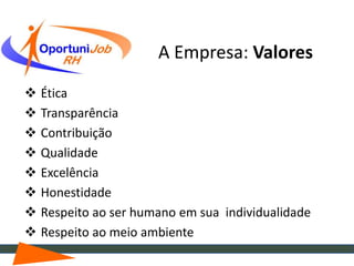 A Empresa: Valores
 Ética
 Transparência
 Contribuição
 Qualidade
 Excelência
 Honestidade
 Respeito ao ser humano em sua individualidade
 Respeito ao meio ambiente
 