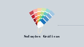 Sol uções Gráf i cas
 
