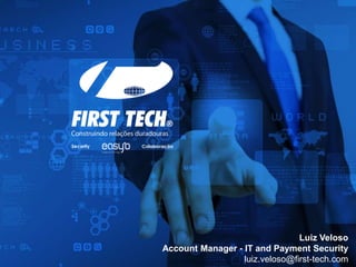 Luiz Veloso
Account Manager - IT and Payment Security
luiz.veloso@first-tech.com
 