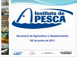 Secretaria de Agricultura e Abastecimento O2 de junho de 2011 