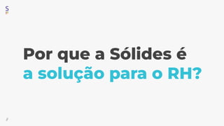 Por que a Sólides é
a solução para o RH?
//
 