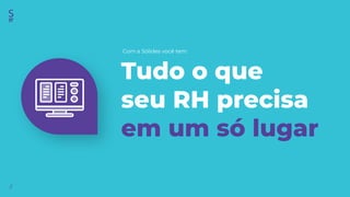 Tudo o que
seu RH precisa
em um só lugar
//
Com a Sólides você tem:
 