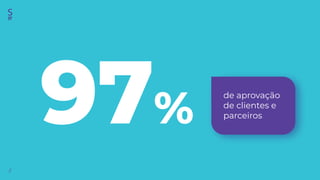97%
//
de aprovação
de clientes e
parceiros
 