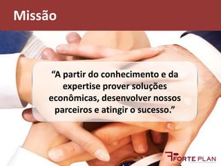 Missão“A partir do conhecimento e da expertise prover soluções econômicas, desenvolver nossos parceiros e atingir o sucesso.”