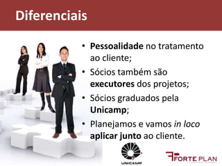 DiferenciaisPessoalidade no tratamento ao cliente;Sócios também são executores dos projetos;Sócios graduados pela Unicamp;Planejamos e vamos in locoaplicar junto ao cliente.