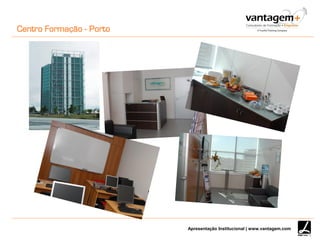 Apresentação Institucional | www.vantagem.com
Centro Formação - Porto
 