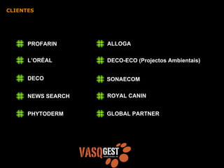 CLIENTES




      PROFARIN      ALLOGA

      L’ORÉAL       DECO-ECO (Projectos Ambientais)


      DECO          SONAECOM


      NEWS SEARCH   ROYAL CANIN


      PHYTODERM     GLOBAL PARTNER
 