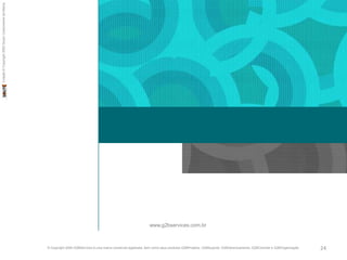 www.g2bservices.com.br24Criação © Copyright 2000 Souto Crescimento da Marca© Copyright 2009 G2BServices é uma marca comercial registrada, bem como seus produtos G2BProjetos, G2BSuporte, G2BGerenciamento, G2BControle e G2BOrganização.