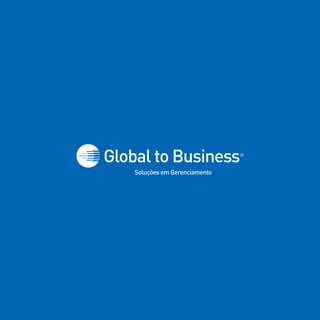 Soluções em Gerenciamento
Global to Business
 