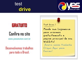 test     drive GRATUITO Confira no site www.yessolution.com.br Desenvolvemos trabalhos para todo o Brasil. 