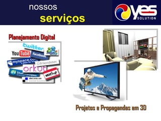 nossos     serviços Planejamento Digital Projetos e Propagandas em 3D 