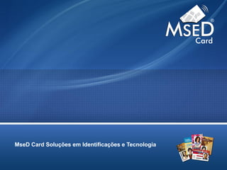 MseD Card Soluções em Identificações e Tecnologia

 