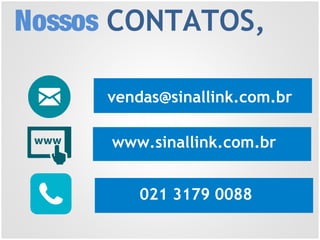 vendas@sinallink.com.br
Nossos CONTATOS,
www.sinallink.com.br
021 3179 0088
 