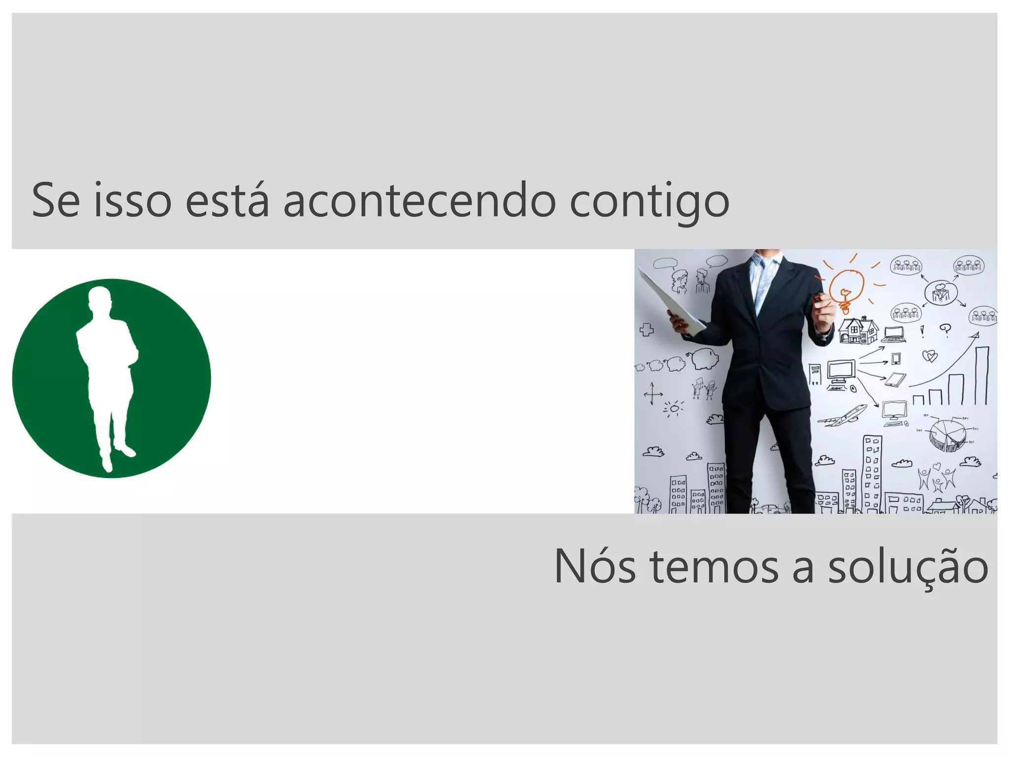 Se isso está acontecendo contigo
Nós temos a solução
 