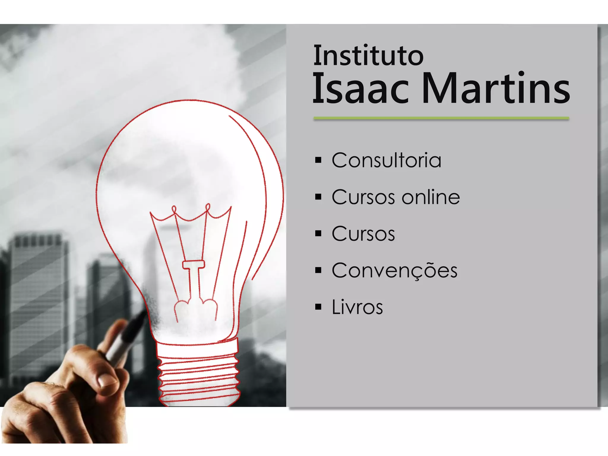 Instituto
Isaac Martins
 Consultoria
 Cursos online
 Cursos
 Convenções
 Livros
 