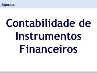 Agenda




  Contabilidade de
   Instrumentos
    Financeiros
 