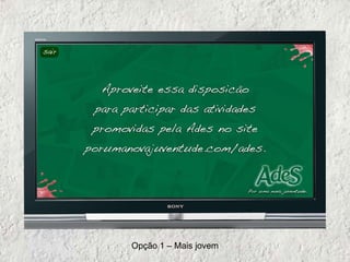 Opção 1 – Mais jovem