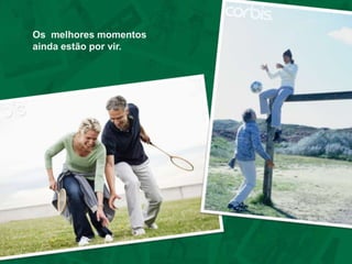 Força, energia e alegria para viver e reviver momentos.