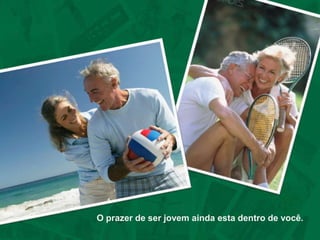 Ser jovem para sempre 	só depende de você.