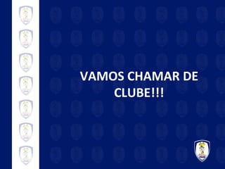 VAMOS CHAMAR DE CLUBE!!! 