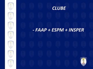 CLUBE - FAAP + ESPM + INSPER 