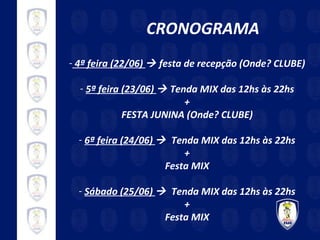 CRONOGRAMA 4ª feira (22/06)    festa de recepção (Onde? CLUBE) 5ª feira (23/06)    Tenda MIX das 12hs às 22hs + FESTA JUNINA (Onde? CLUBE) 6ª feira (24/06)     Tenda MIX das 12hs às 22hs + Festa MIX Sábado (25/06)     Tenda MIX das 12hs às 22hs + Festa MIX 