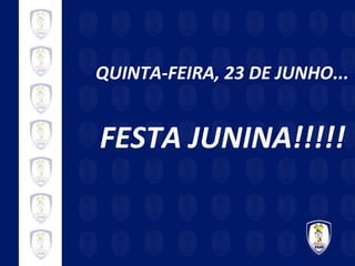 QUINTA-FEIRA, 23 DE JUNHO... FESTA JUNINA!!!!! 