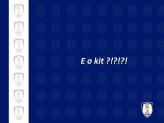 E o kit ?!?!?! 