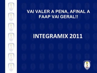 INTEGRAMIX 2011 VAI VALER A PENA, AFINAL A FAAP VAI GERAL!! 