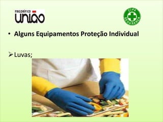 • Alguns Equipamentos Proteção Individual
Luvas;
 