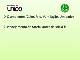 O ambiente: (Calor, Frio, Ventilação, Umidade)
Planejamento da tarefa antes de iniciá-la.
 