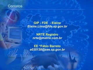 GIP - FDE  - Elaine [email_address] NRTE Registro [email_address] EE “Fábio Barreto [email_address] Contatos 